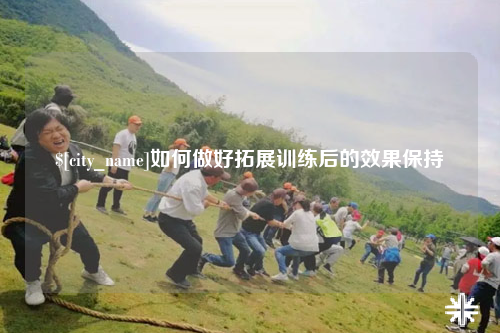 莆田如何做好拓展训练后的效果保持